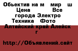 Обьектив на м42 мир -1ш › Цена ­ 1 000 - Все города Электро-Техника » Фото   . Алтайский край,Алейск г.